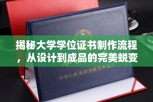 集安揭秘大学学位证书制作流程，从设计到成品的完美蜕变